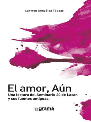 cover image of El amor, Aún. Una lectura del Seminario 20 de Lacan y sus fuentes antiguas